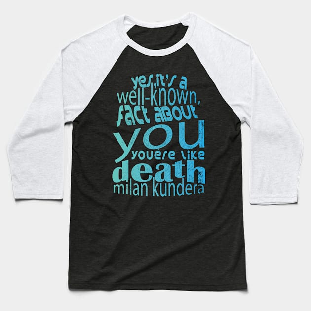 Yes, it's a well-known fact about you: you're like death, you take everything milan kundera by chakibium Baseball T-Shirt by chakibium